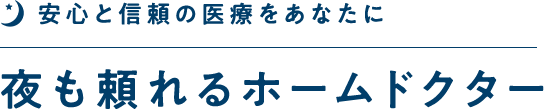 安心と信頼の医療をあなたに 夜も頼れるホームドクター